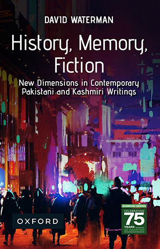 History, Memory, Fiction - New Dimensions in Contemporary Pakistani and Kashmiri Writings